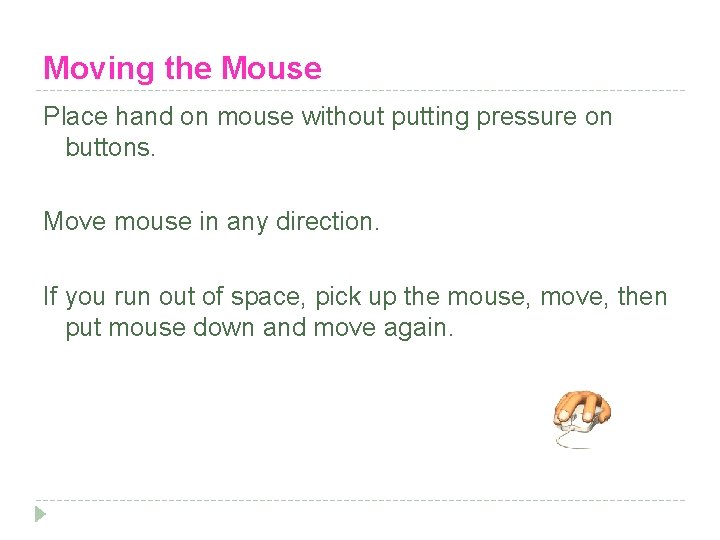 Moving the Mouse Place hand on mouse without putting pressure on buttons. Move mouse