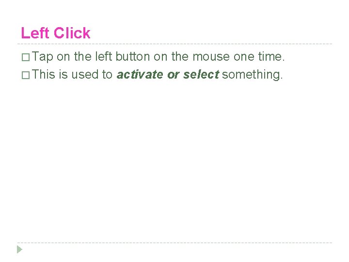 Left Click � Tap on the left button on the mouse one time. �