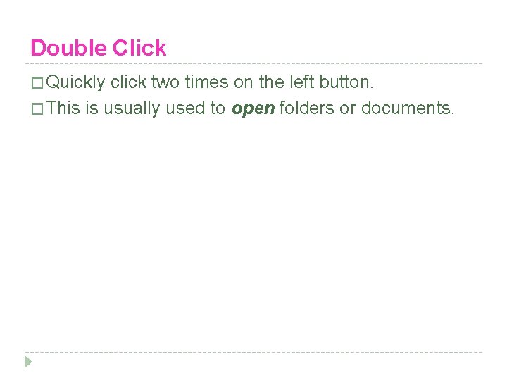 Double Click � Quickly click two times on the left button. � This is
