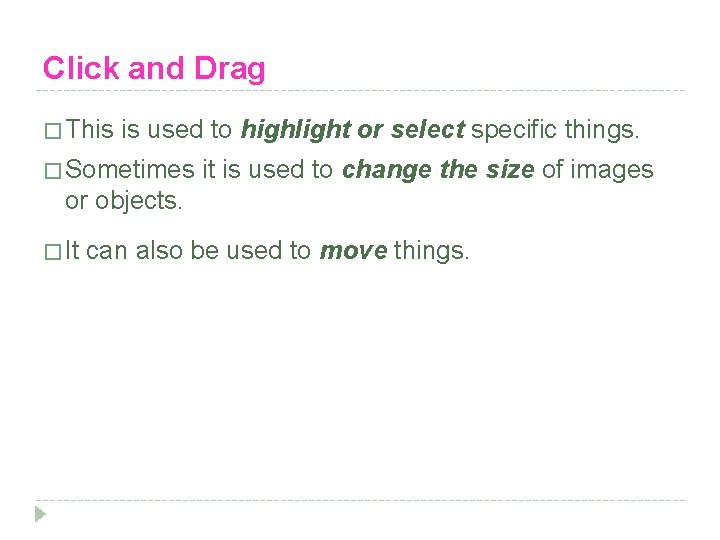 Click and Drag � This is used to highlight or select specific things. �