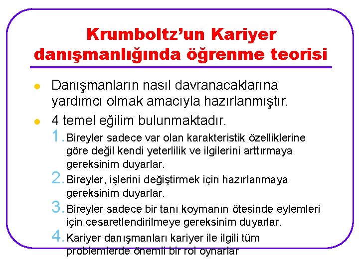 Krumboltz’un Kariyer danışmanlığında öğrenme teorisi l l Danışmanların nasıl davranacaklarına yardımcı olmak amacıyla hazırlanmıştır.