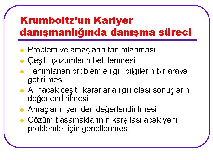 Krumboltz’un Kariyer danışmanlığında danışma süreci l l l Problem ve amaçların tanımlanması Çeşitli çözümlerin