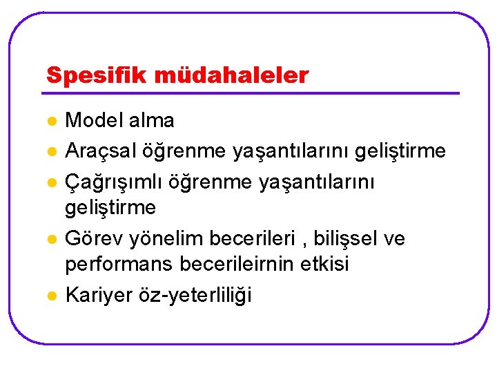 Spesifik müdahaleler l l l Model alma Araçsal öğrenme yaşantılarını geliştirme Çağrışımlı öğrenme yaşantılarını