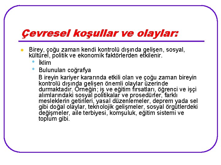 Çevresel koşullar ve olaylar: l Birey, çoğu zaman kendi kontrolü dışında gelişen, sosyal, kültürel,