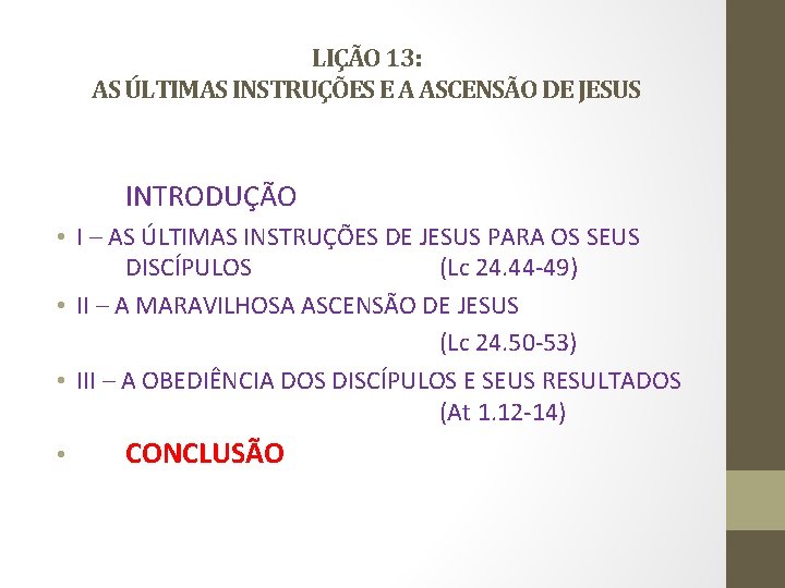 LIÇÃO 13: AS ÚLTIMAS INSTRUÇÕES E A ASCENSÃO DE JESUS INTRODUÇÃO • I –