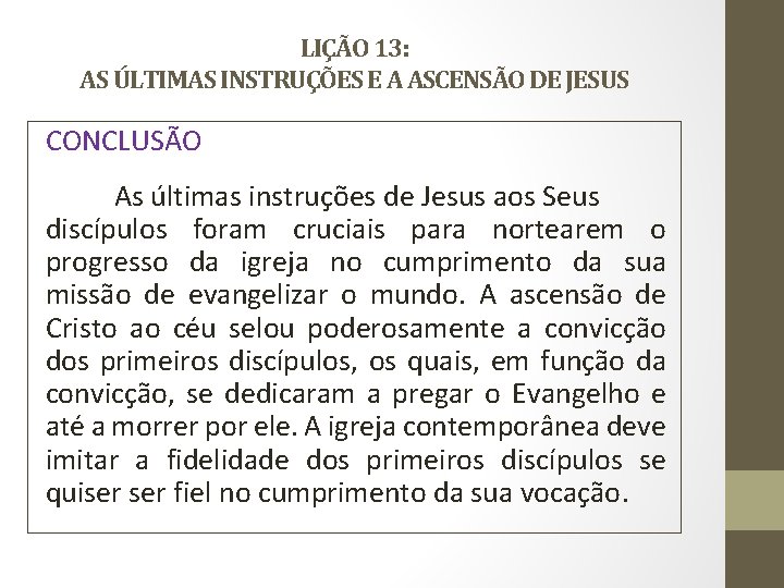 LIÇÃO 13: AS ÚLTIMAS INSTRUÇÕES E A ASCENSÃO DE JESUS CONCLUSÃO As últimas instruções