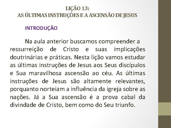 LIÇÃO 13: AS ÚLTIMAS INSTRUÇÕES E A ASCENSÃO DE JESUS INTRODUÇÃO Na aula anterior