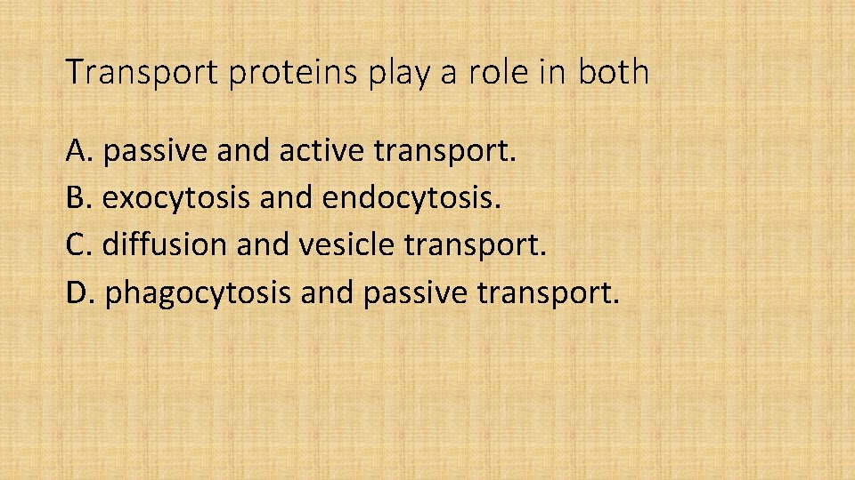 Transport proteins play a role in both A. passive and active transport. B. exocytosis