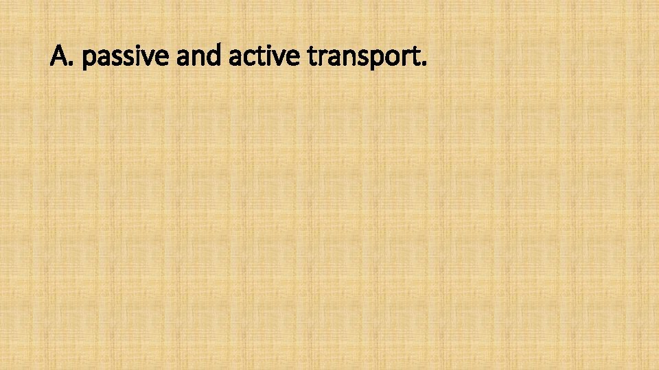 A. passive and active transport. 