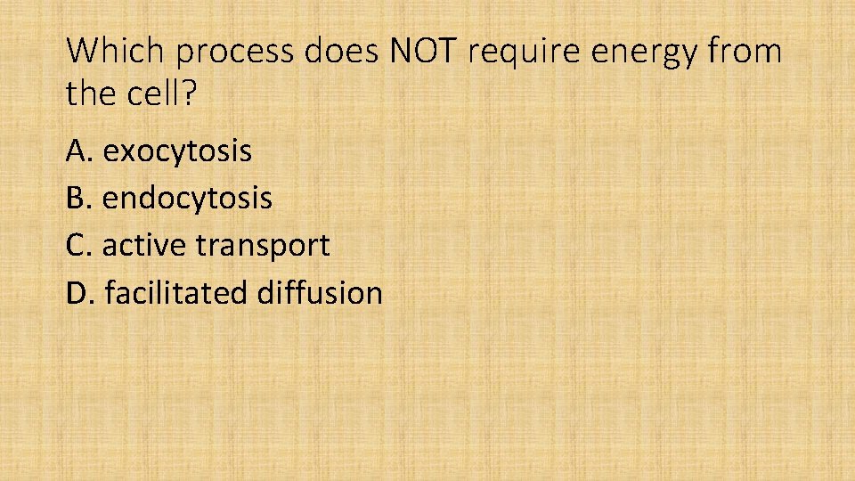 Which process does NOT require energy from the cell? A. exocytosis B. endocytosis C.