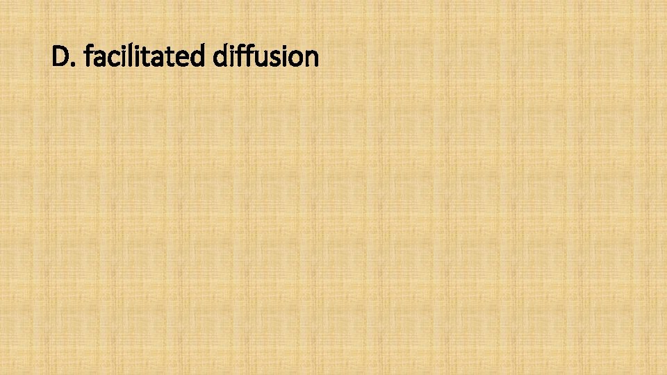 D. facilitated diffusion 