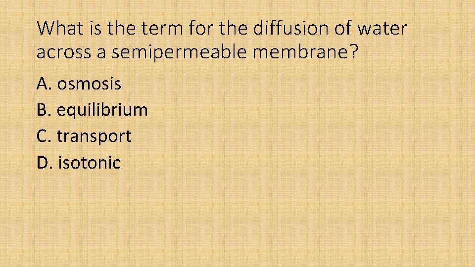 What is the term for the diffusion of water across a semipermeable membrane? A.