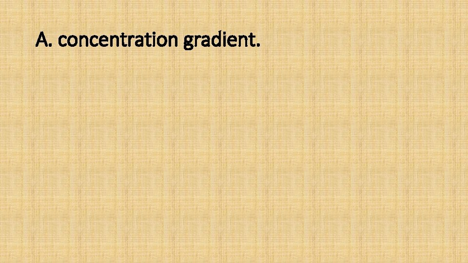 A. concentration gradient. 