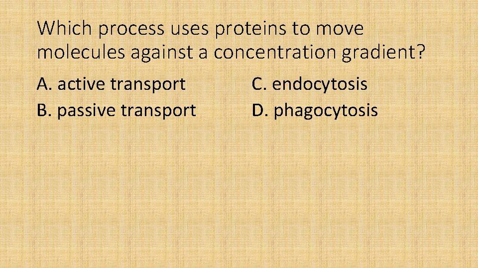Which process uses proteins to move molecules against a concentration gradient? A. active transport