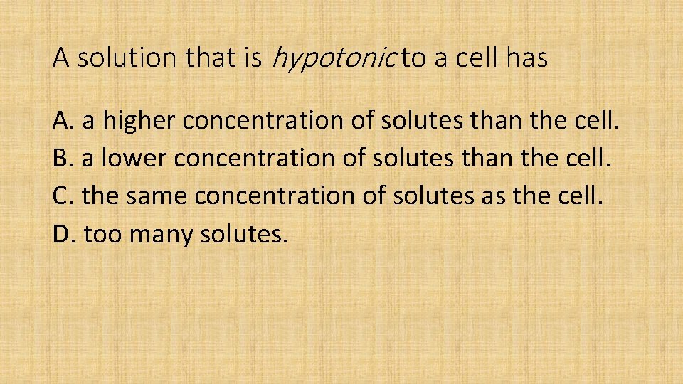 A solution that is hypotonic to a cell has A. a higher concentration of