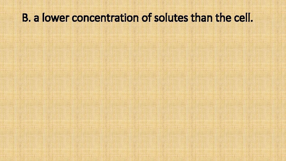B. a lower concentration of solutes than the cell. 
