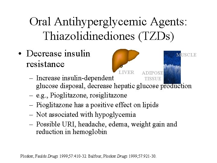 Oral Antihyperglycemic Agents: Thiazolidinediones (TZDs) • Decrease insulin resistance MUSCLE LIVER ADIPOSE TISSUE –