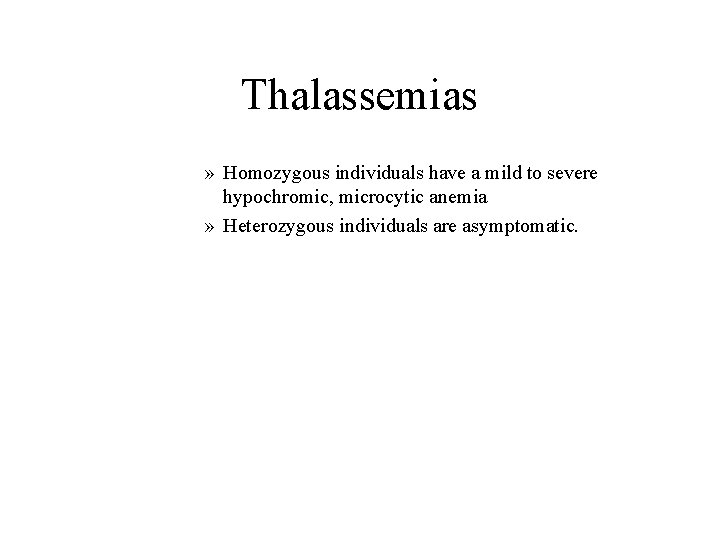 Thalassemias » Homozygous individuals have a mild to severe hypochromic, microcytic anemia » Heterozygous