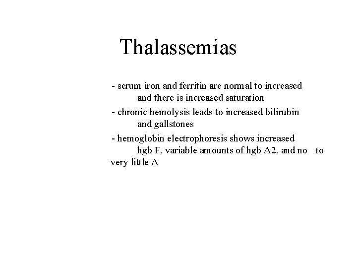 Thalassemias - serum iron and ferritin are normal to increased and there is increased