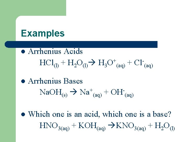 Examples l Arrhenius Acids HCl(l) + H 2 O(l) H 3 O+(aq) + Cl-(aq)