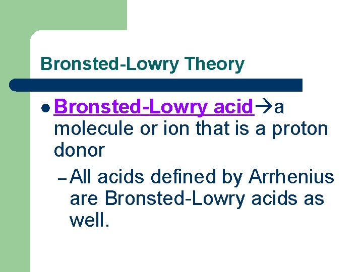 Bronsted-Lowry Theory l Bronsted-Lowry acid a molecule or ion that is a proton donor