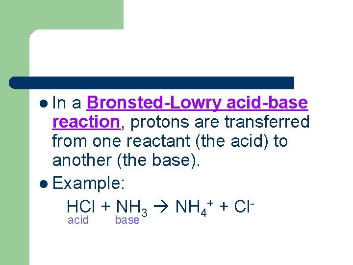 l In a Bronsted-Lowry acid-base reaction, protons are transferred from one reactant (the acid)