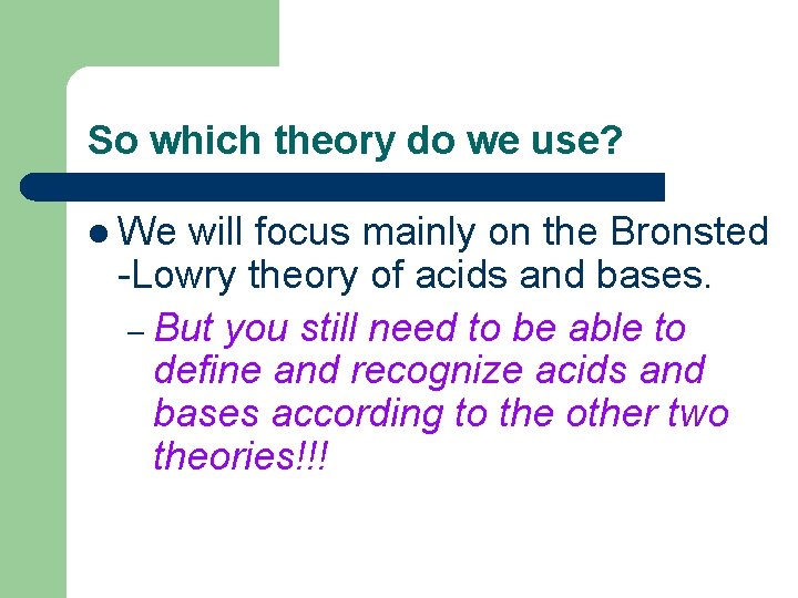 So which theory do we use? l We will focus mainly on the Bronsted