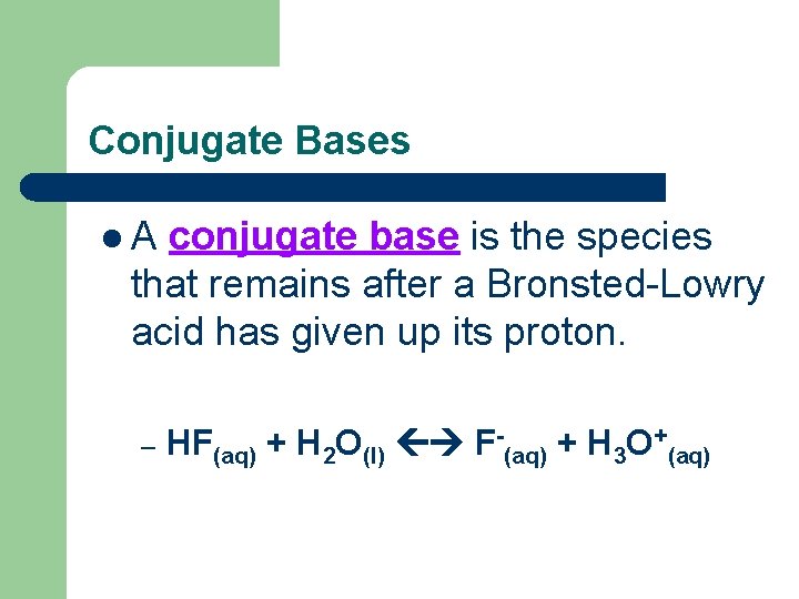 Conjugate Bases l. A conjugate base is the species that remains after a Bronsted-Lowry