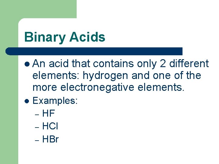 Binary Acids l An acid that contains only 2 different elements: hydrogen and one