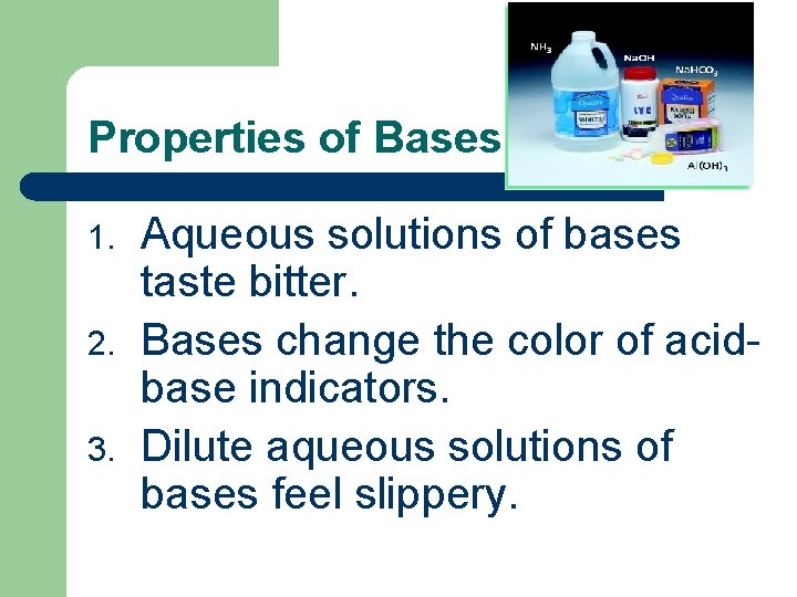 Properties of Bases 1. 2. 3. Aqueous solutions of bases taste bitter. Bases change