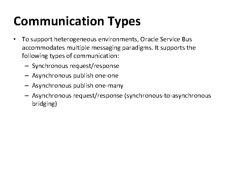 Communication Types • To support heterogeneous environments, Oracle Service Bus accommodates multiple messaging paradigms.