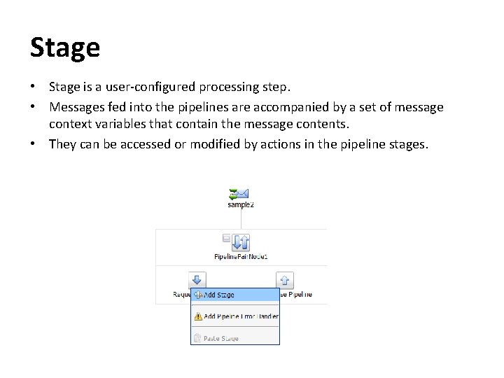Stage • Stage is a user-configured processing step. • Messages fed into the pipelines