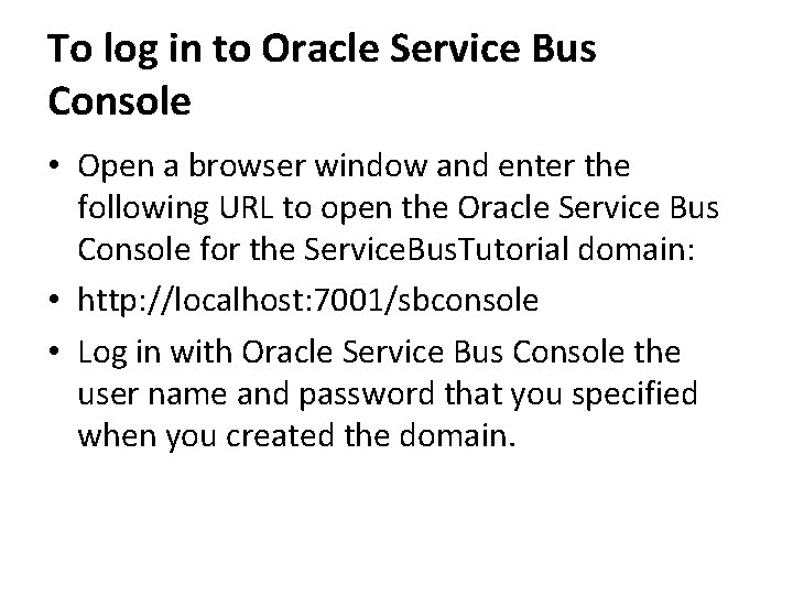 To log in to Oracle Service Bus Console • Open a browser window and