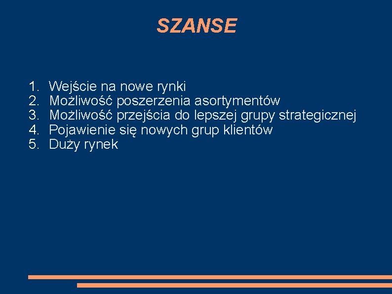 SZANSE 1. 2. 3. 4. 5. Wejście na nowe rynki Możliwość poszerzenia asortymentów Możliwość