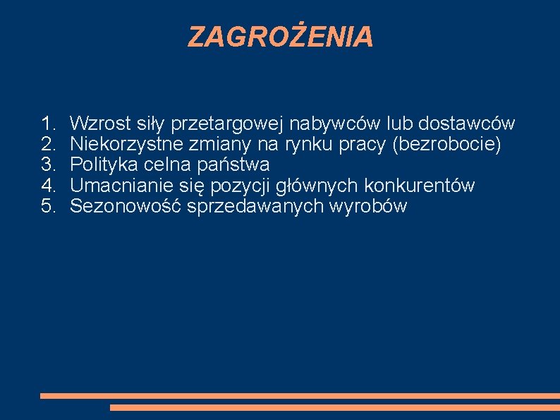 ZAGROŻENIA 1. 2. 3. 4. 5. Wzrost siły przetargowej nabywców lub dostawców Niekorzystne zmiany