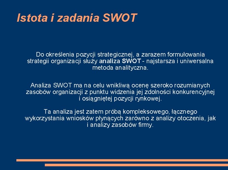 Istota i zadania SWOT Do określenia pozycji strategicznej, a zarazem formułowania strategii organizacji służy