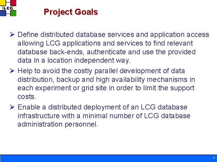 Project Goals Ø Define distributed database services and application access allowing LCG applications and