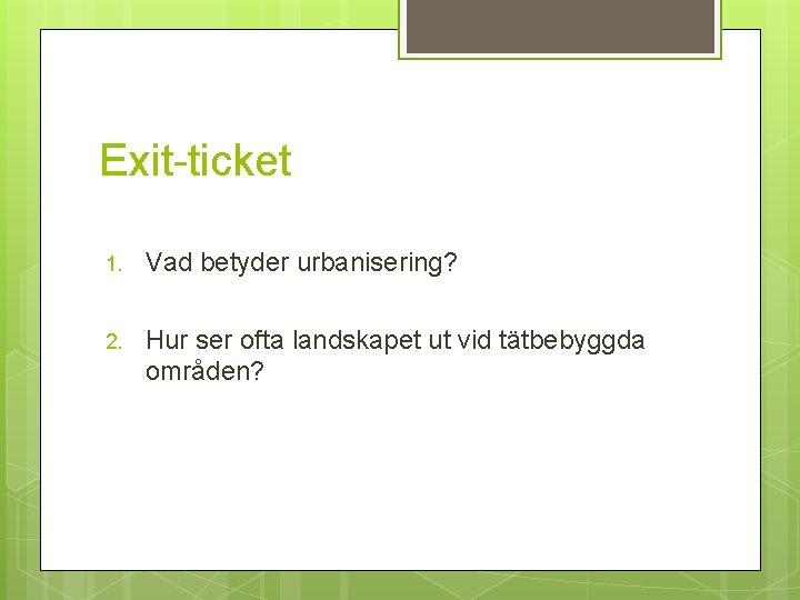 Exit-ticket 1. Vad betyder urbanisering? 2. Hur ser ofta landskapet ut vid tätbebyggda områden?