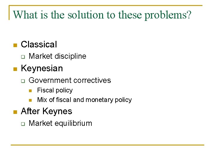 What is the solution to these problems? n Classical q n Market discipline Keynesian