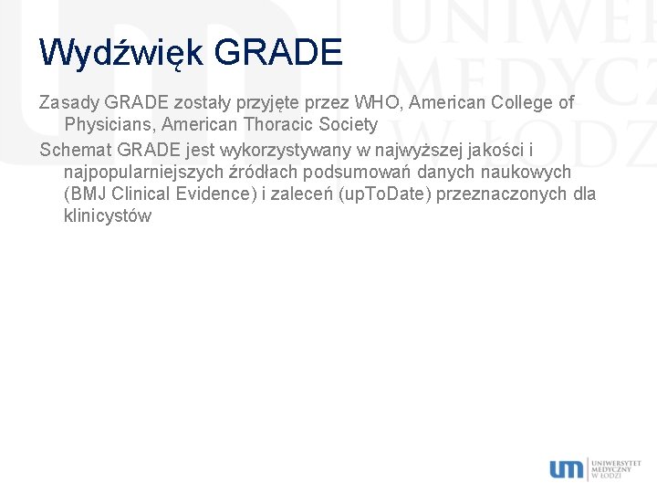 Wydźwięk GRADE Zasady GRADE zostały przyjęte przez WHO, American College of Physicians, American Thoracic