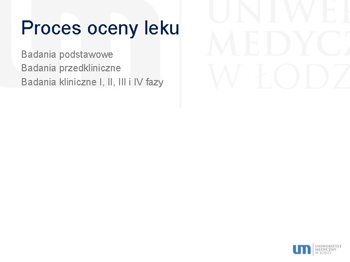 Proces oceny leku Badania podstawowe Badania przedkliniczne Badania kliniczne I, III i IV fazy