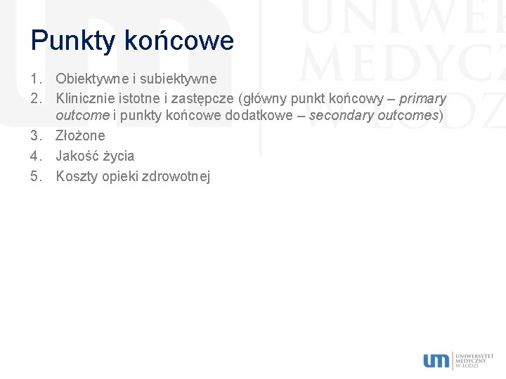 Punkty końcowe 1. Obiektywne i subiektywne 2. Klinicznie istotne i zastępcze (główny punkt końcowy