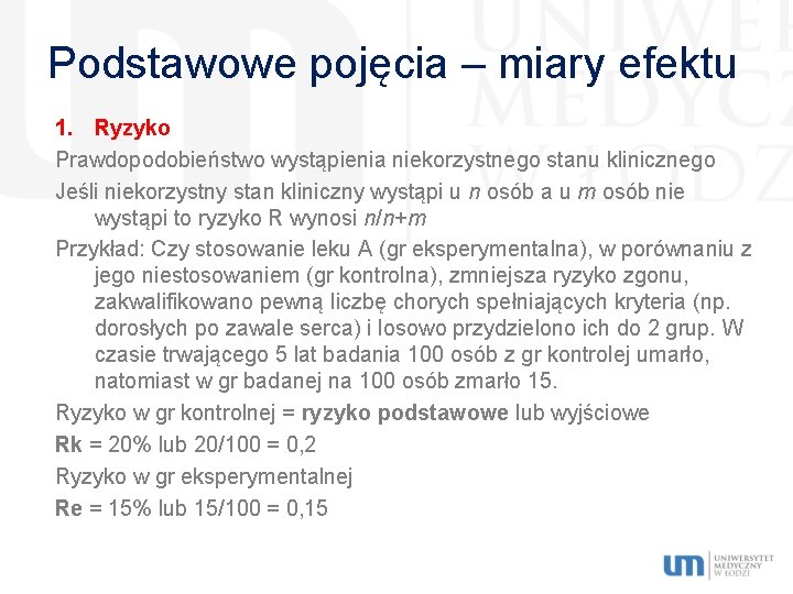 Podstawowe pojęcia – miary efektu 1. Ryzyko Prawdopodobieństwo wystąpienia niekorzystnego stanu klinicznego Jeśli niekorzystny