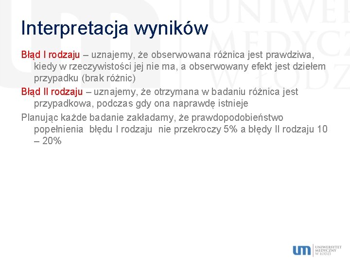 Interpretacja wyników Błąd I rodzaju – uznajemy, że obserwowana różnica jest prawdziwa, kiedy w