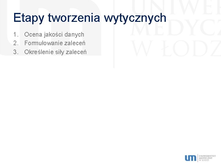 Etapy tworzenia wytycznych 1. Ocena jakości danych 2. Formułowanie zaleceń 3. Określenie siły zaleceń