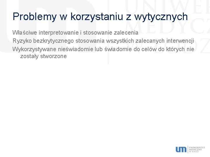 Problemy w korzystaniu z wytycznych Właściwe interpretowanie i stosowanie zalecenia Ryzyko bezkrytycznego stosowania wszystkich