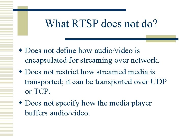 What RTSP does not do? w Does not define how audio/video is encapsulated for
