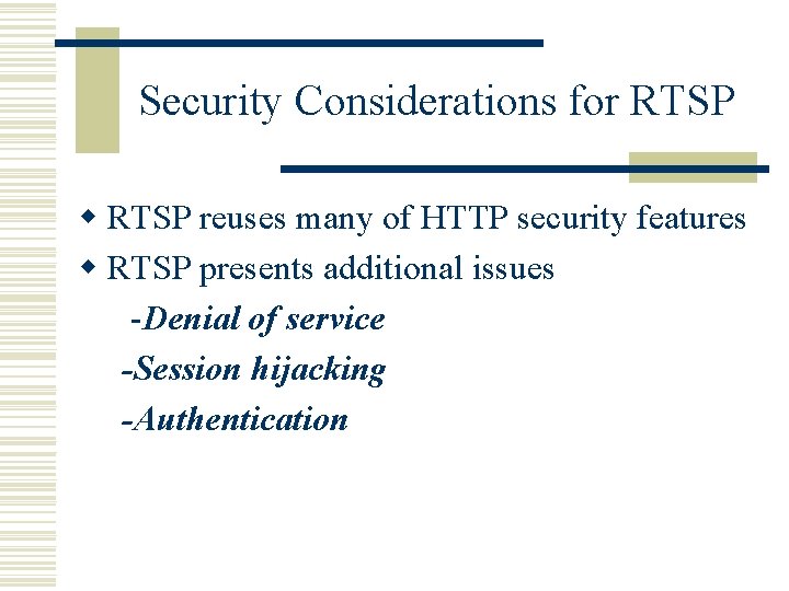 Security Considerations for RTSP w RTSP reuses many of HTTP security features w RTSP