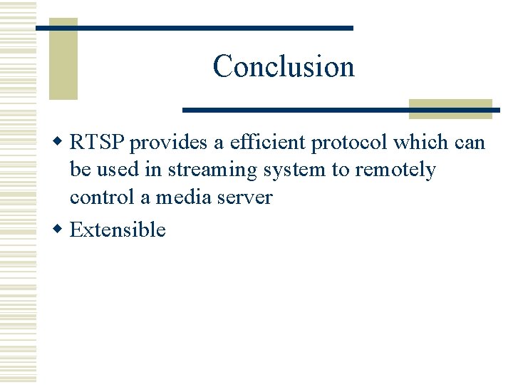 Conclusion w RTSP provides a efficient protocol which can be used in streaming system