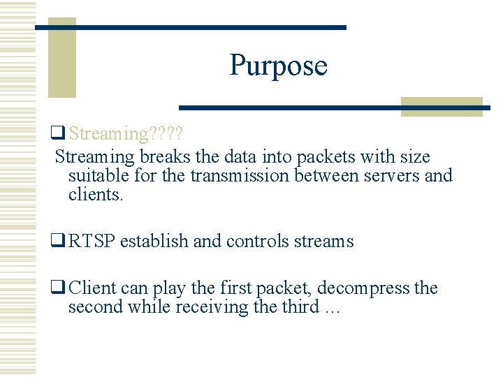 Purpose q Streaming? ? Streaming breaks the data into packets with size suitable for